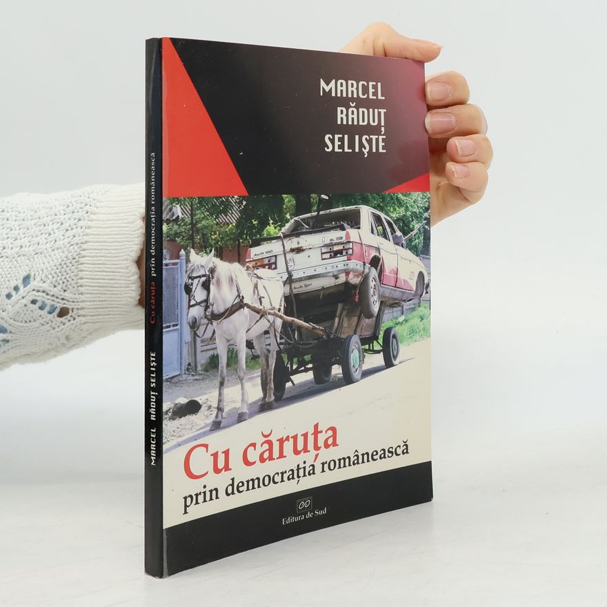 Marcel Răduț Seliște Cu căruța prin democrația românească