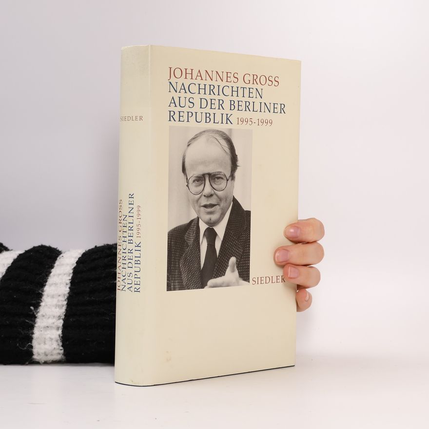Johannes Gross Nachrichten aus der Berliner Republik 1995-1999
