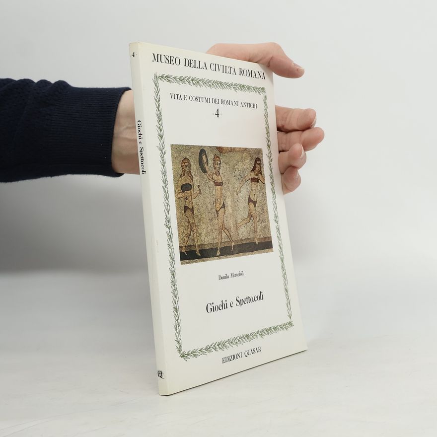 Daniela Mancioli Museo della Civiltà Romana: Vita e costumi dei Romani Antichi - 4: Giochi e spettacoli