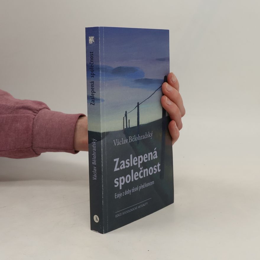Václav Bělohradský Zaslepená společnost: Eseje z doby těsně před koncem