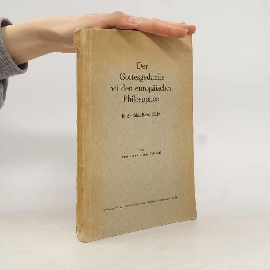 Adolf Dyroff Der Gottesgedanke bei den europäischen Philosophen in geschichtlicher Sicht