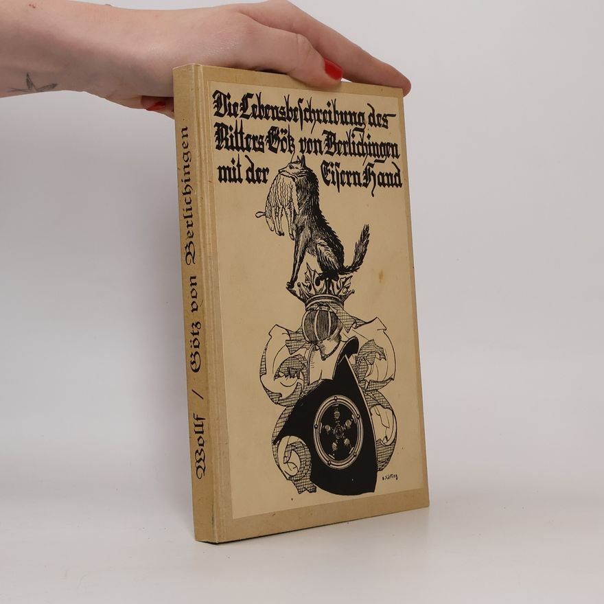 Karl Wolf Lebens-Beschreibung des Ritters Götz von Berlichingen, zugenannt mit der Eisern Hand
