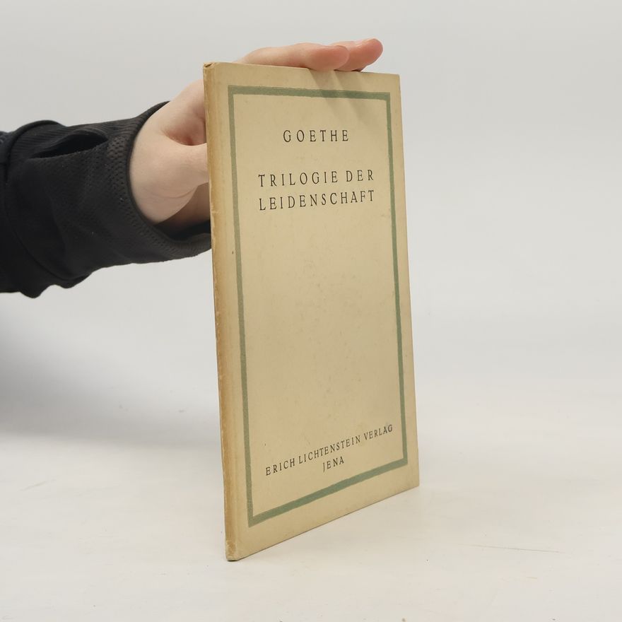 Johann Wolfgang von Goethe Trilogie der Leidenschaft