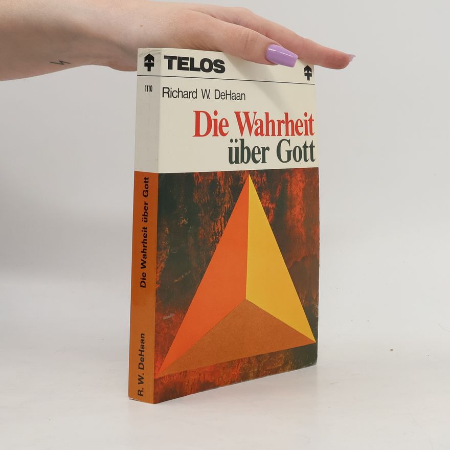 Richard W. DeHaan Die Wahrheit über Gott