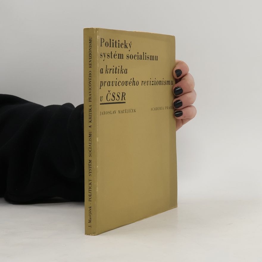 Jaroslav Matějíček Politický systém socialismu a kritika pravicového revizionismu v ČSSR