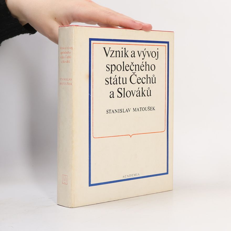 Stanislav Matoušek Vznik a vývoj společného státu Čechů a Slováků