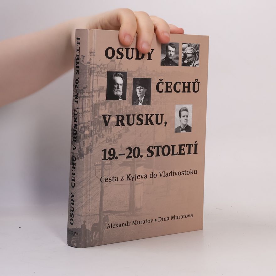 Dina Muratova Osudy Čechů v Rusku, 19.-20. století: Cesta z Kyjeva do Vladivostoku