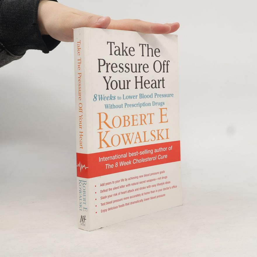 Robert E. Kowalski Take the Pressure Off Your Heart