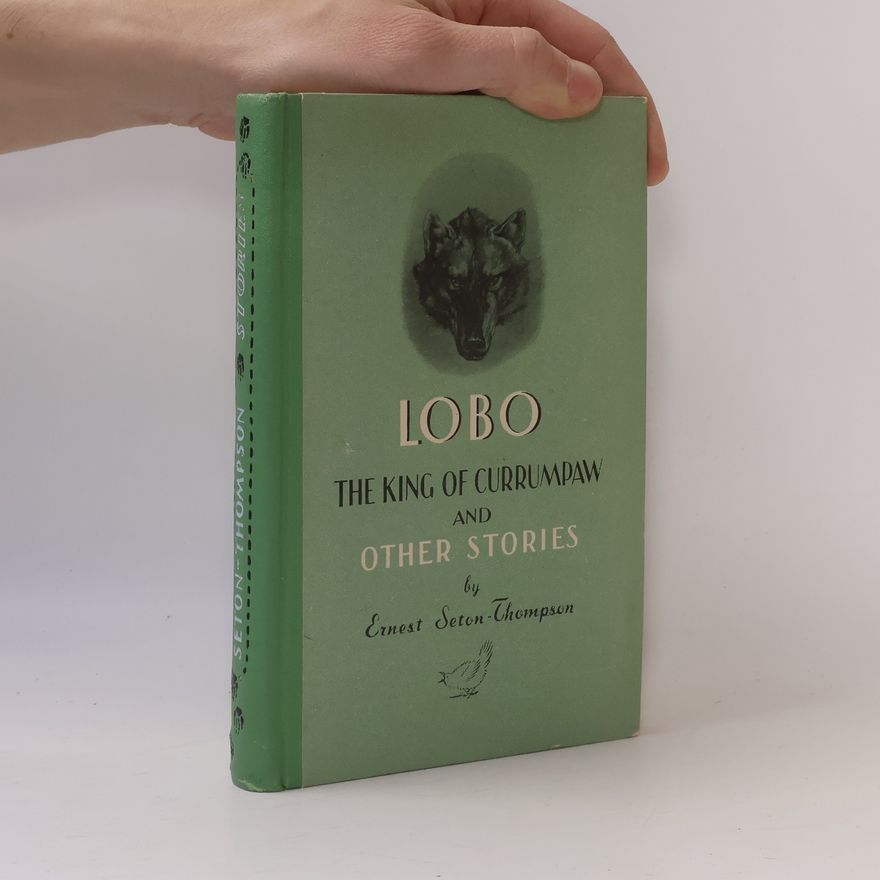 Ernest Thompson Seton Lobo the king of Currumpaw and Other Stories