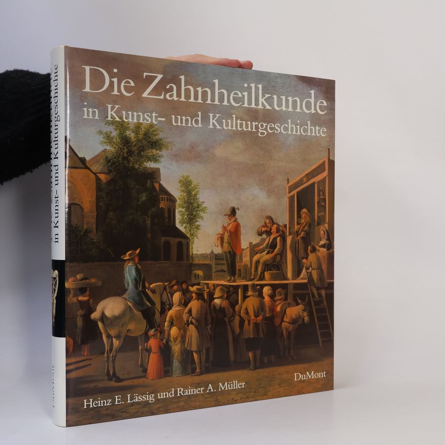 Heinz E. Lässig Die Zahnheilkunde in Kunst- und Kulturgeschichte