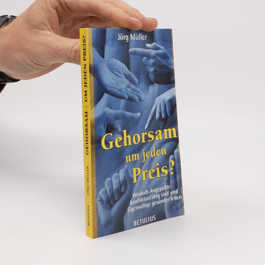 Jörg Müller Gehorsam - um jeden Preis?. Weshalb Angepasste konfliktunfähig sind und Eigenwillige gesünder leben