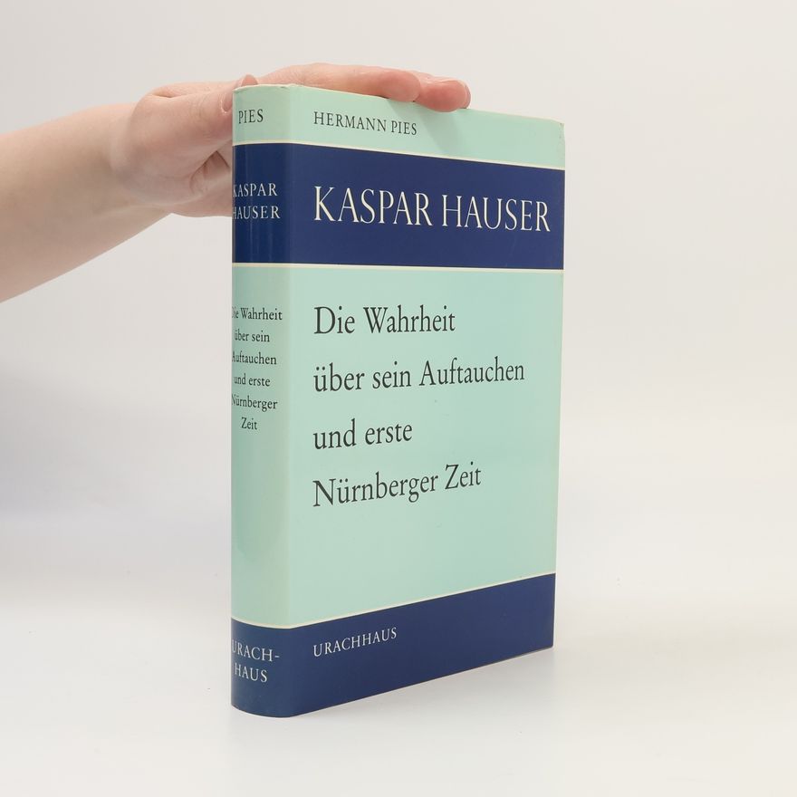 Kaspar Hauser Die Wahrheit über Kaspar Hausers Auftauchen und erste Nürnberger Zeit