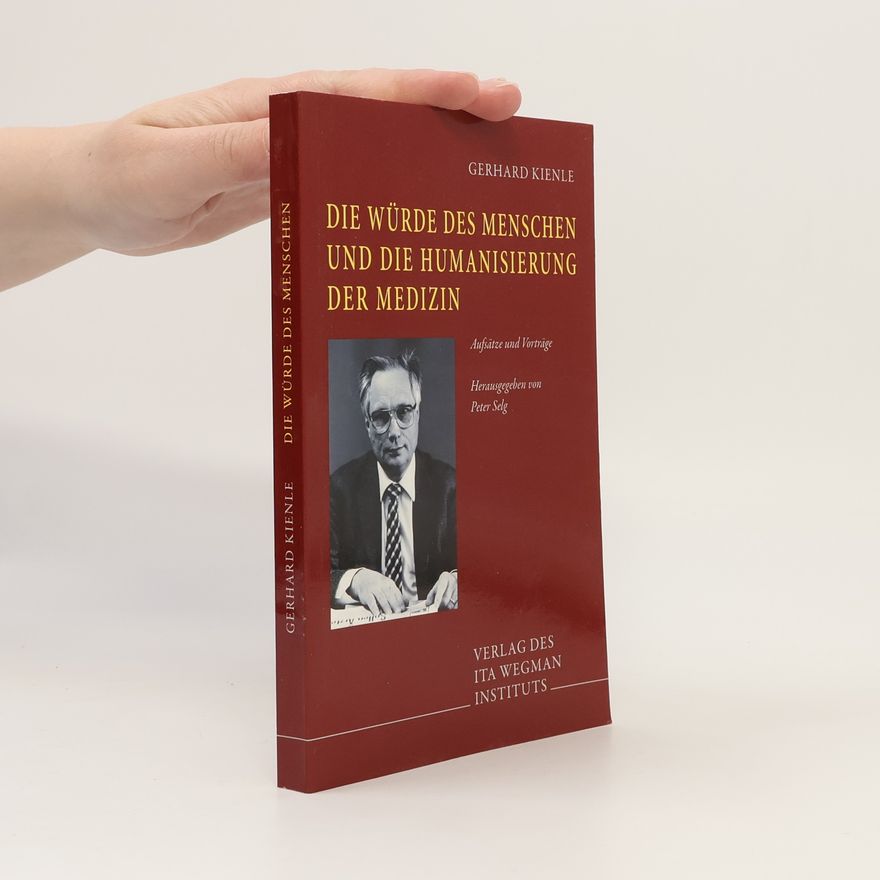 Gerhard Kienle Die Würde des Menschen und die Humanisierung der Medizin