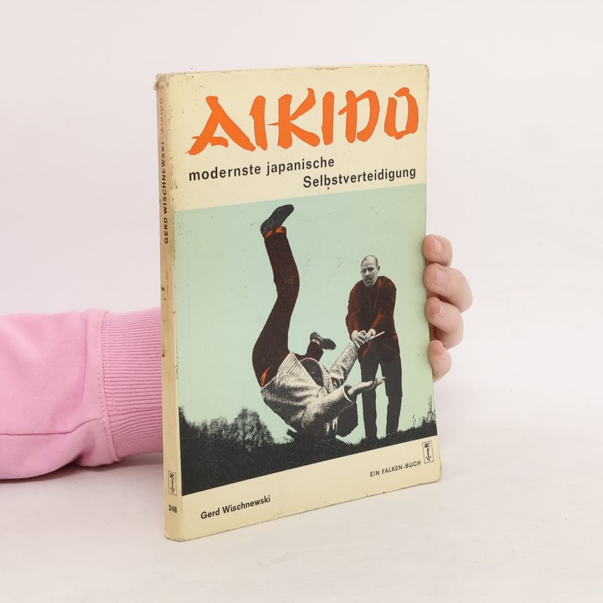 Gerd Wischnewski Aikido: Modernste japanische Selbstverteidigung