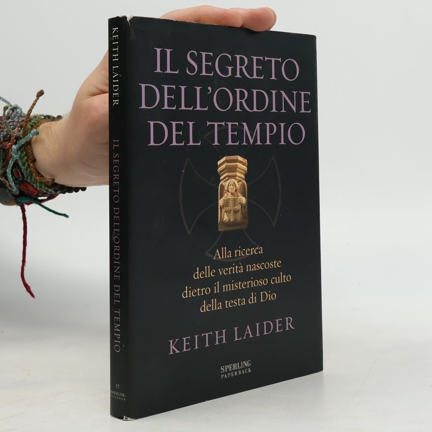 Keith James Laidler Il segreto dell'ordine del tempio. Alla ricerca delle verità nascoste dietro il misterioso culto della testa di Dio