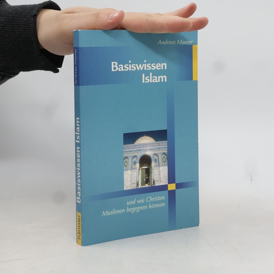 Andreas Maurer Basiswissen Islam und wie Christen Muslimen begegnen können