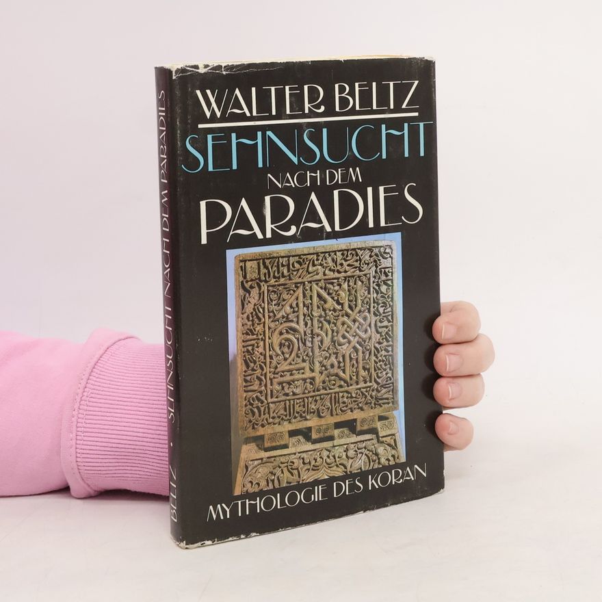 Walter Beltz Sehnsucht nach dem Paradies. Mythologie des Korans