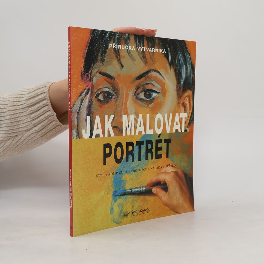 Rosalind Cuthbert Jak malovat portrét. Styl, kompozice, proporce, nálada, světlo