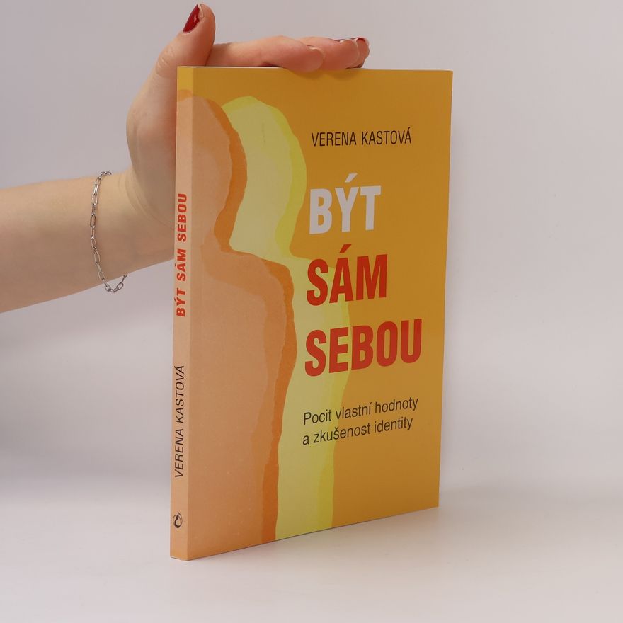 Verena Kast Být sám sebou - Pocit vlastní hodnoty a zkušenost identity