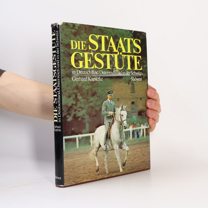 Gerhard Kapitzke Die Staatsgestüte in Deutschland, Österreich und in der Schweiz