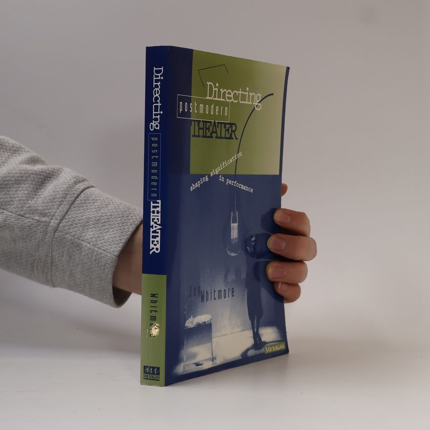 Jon Whitmore Theater--Theory/Text/Performance: Directing Postmodern Theater