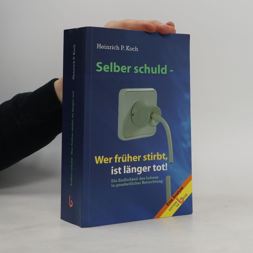 Heinrich P. Koch Selber Schuld: Wer früher stirbt, ist länger tot!