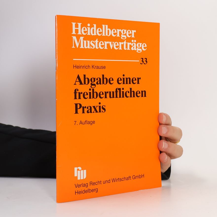 Heinrich Krause Heidelberger Musterverträge - 33: Abgabe einer freiberuflichen Praxis - 7. Auflage