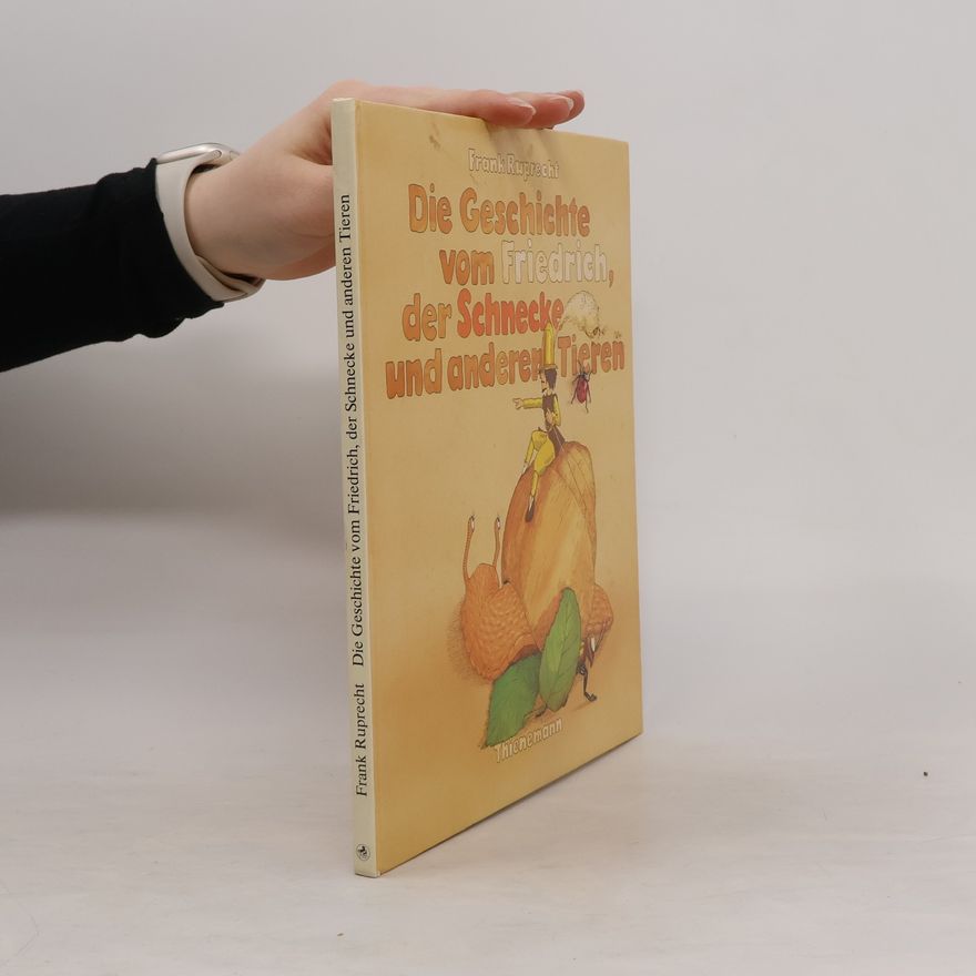 Frank Ruprecht Die Geschichte vom Friedrich, der Schnecke und anderen Tieren