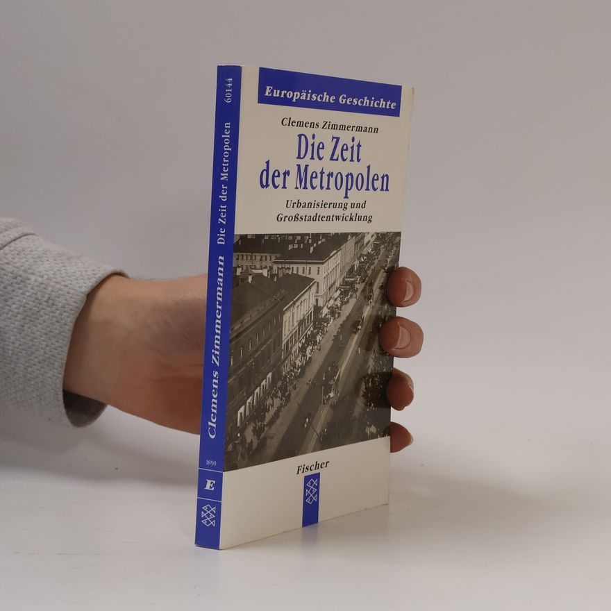 Clemens Zimmermann Die Zeit der Metropolen. Urbanisierung und Großstadtentwicklung