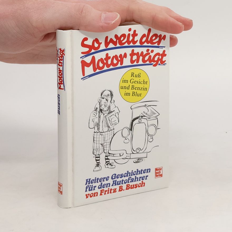 Fritz B. Busch So weit der Motor trägt. Heitere Geschichten für den Autofahrer