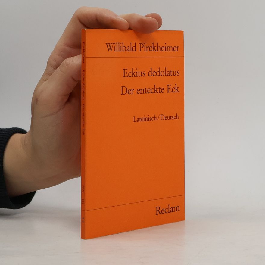 Willibald Pirckheimer Eckius dedolatus. Der enteckte Eck. Lateinisch / Deutsch