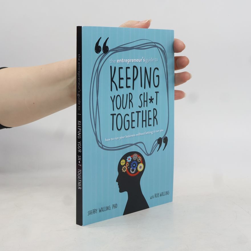 Sherry Walling, PhD The Entrepreneur's Guide to Keeping Your Sh*t Together
