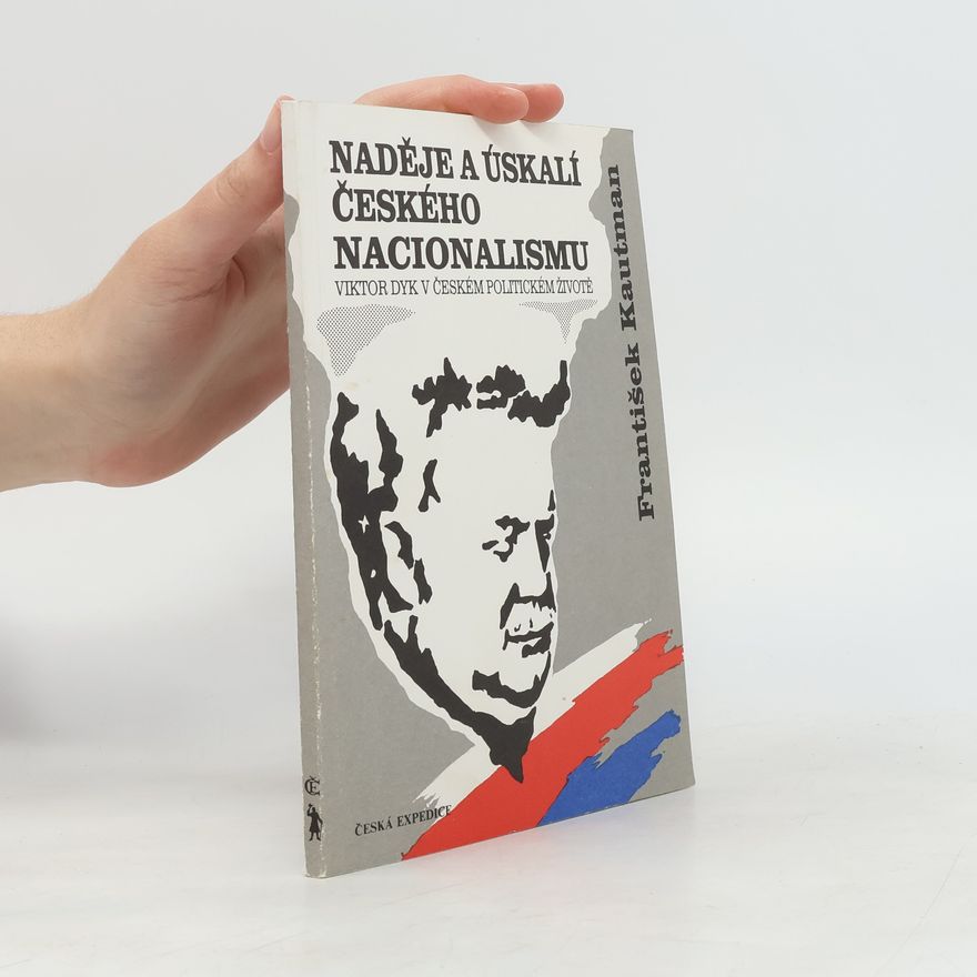 František Kautman Naděje a úskalí českého nacionalismu. Viktor Dyk v českém politickém životě