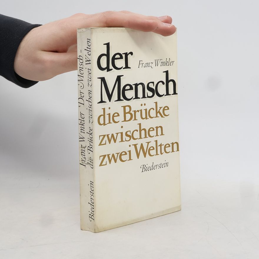 Franz Winkler Der Mensch. Die Brücke zwischen zwei Welten