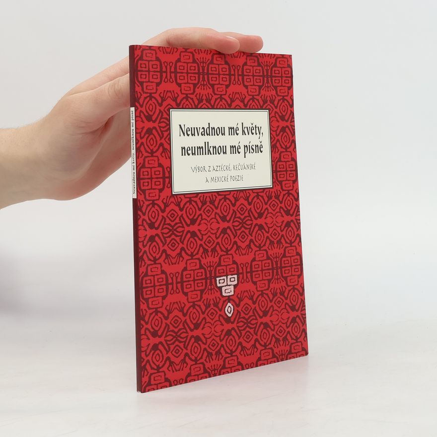 Oldřich Kašpar Neuvadnou mé květy, neumlknou mé písně : výbor z aztécké, kečuánské a mexické poezie