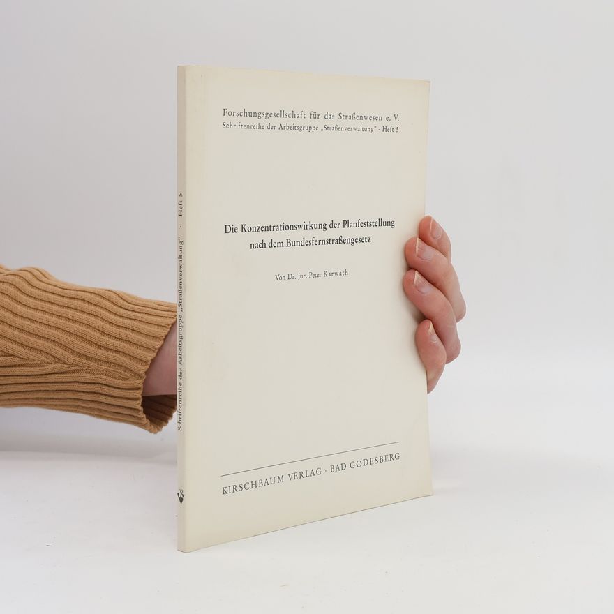 Peter Karwath Die Konzentrationswirkung der Planfeststellung nach dem Bundesfernstraßengesetz