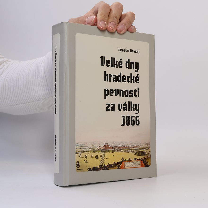 Jaroslav Dvořák Velké dny hradecké pevnosti za války 1866