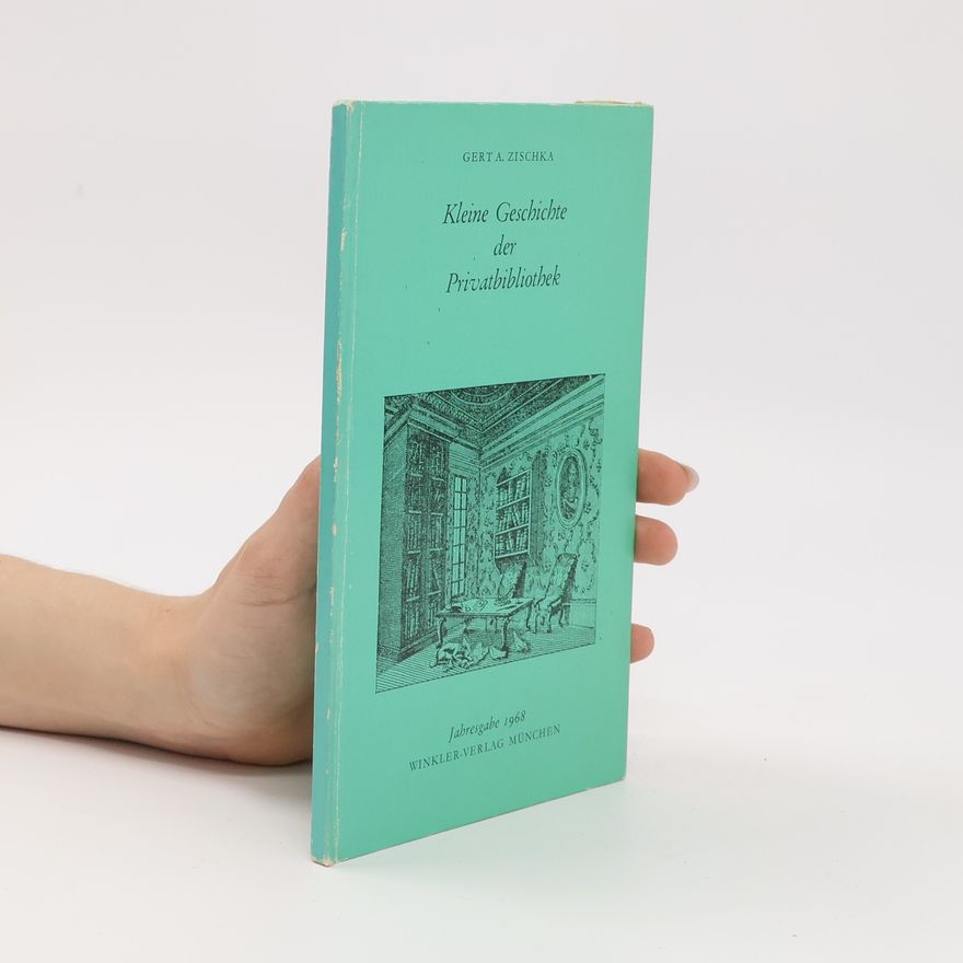 Gert A. Zischka Kleine Geschichte der Privatbibliothek