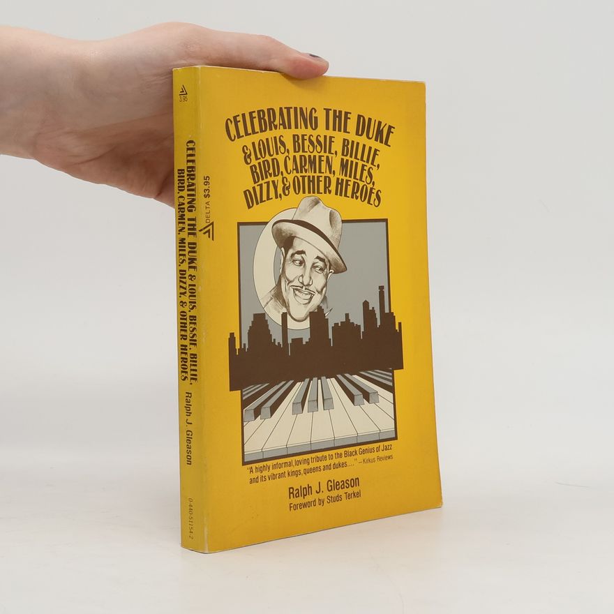 Ralph J. Gleason Celebrating the Duke, and Louis, Bessie, Billie, Bird, Carmen, Miles, Dizzy, and other heroes