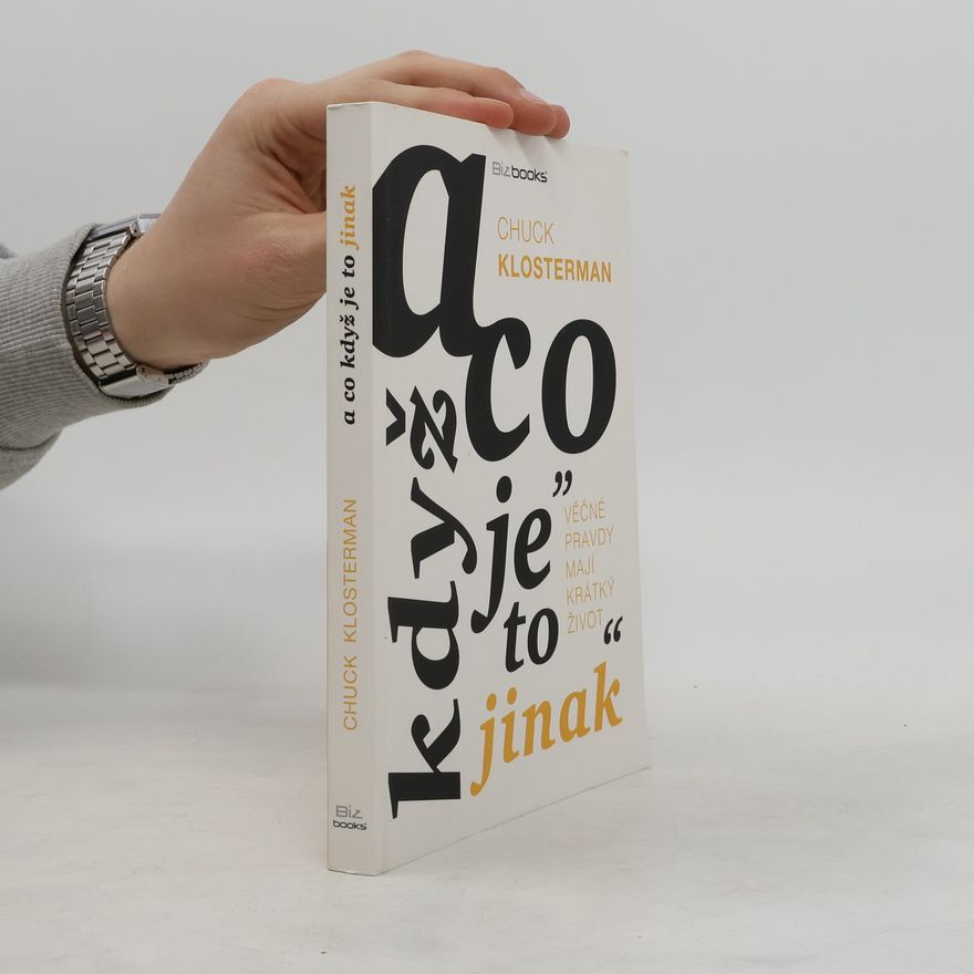 Chuck Klosterman A co když je to jinak. "věčné pravdy mají krátký život"