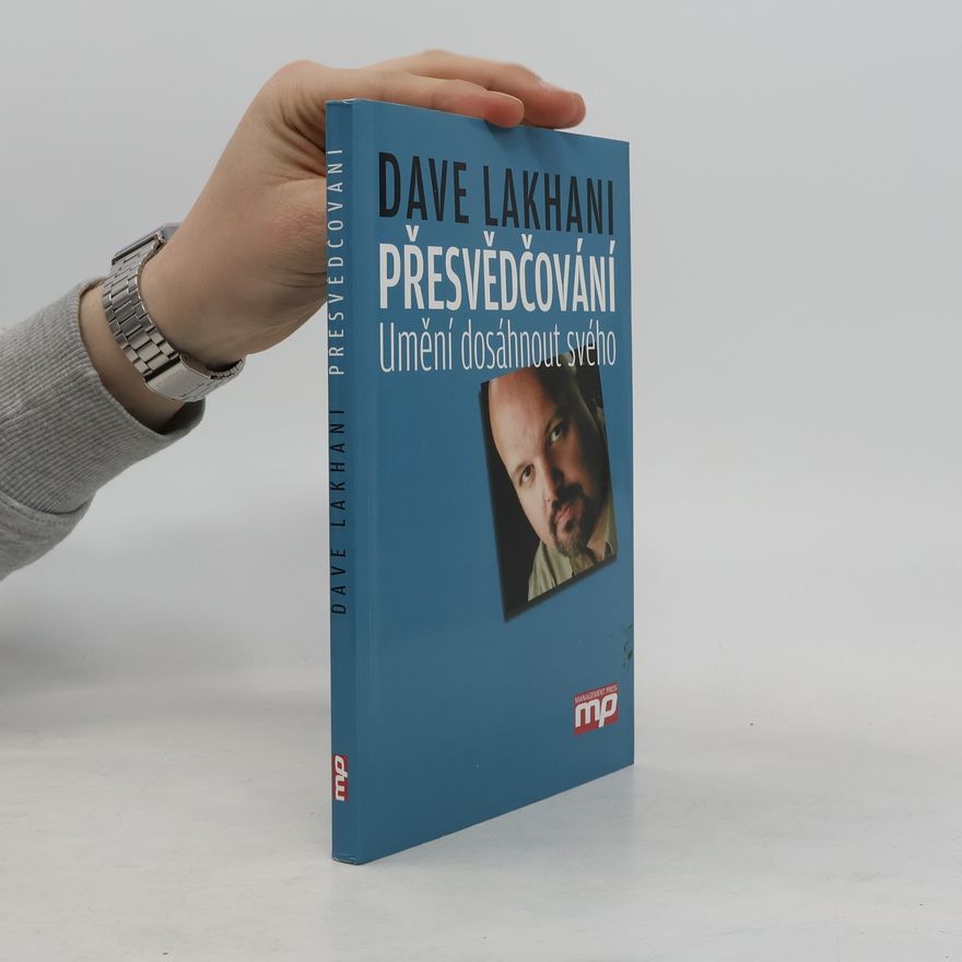 Dave Lakhani Přesvědčování: Umění dosáhnout svého