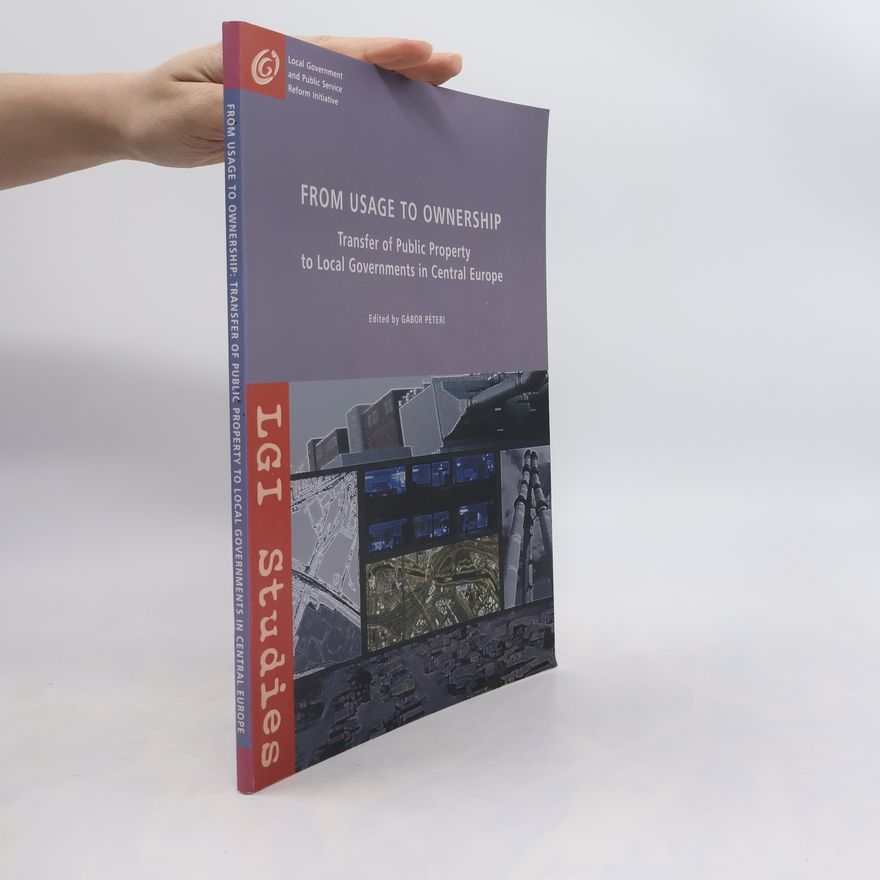Gábor Péteri From Usage to Ownership: Transfer of Public Property to Local Governments in Central Europe