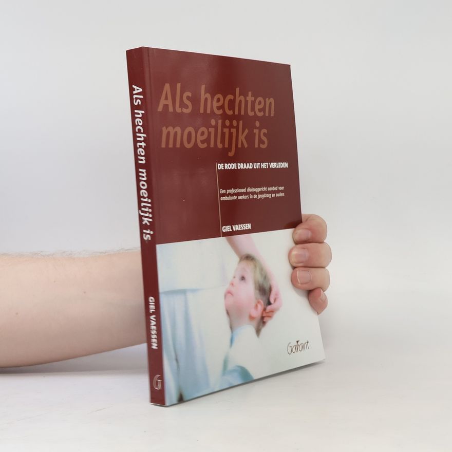 Giel Vaessen Als hechten moeilijk is. De rode draad van het verleden. Een professioneel dialooggericht aanbod voor ambulante werkers in de jeugdzorg en ouders