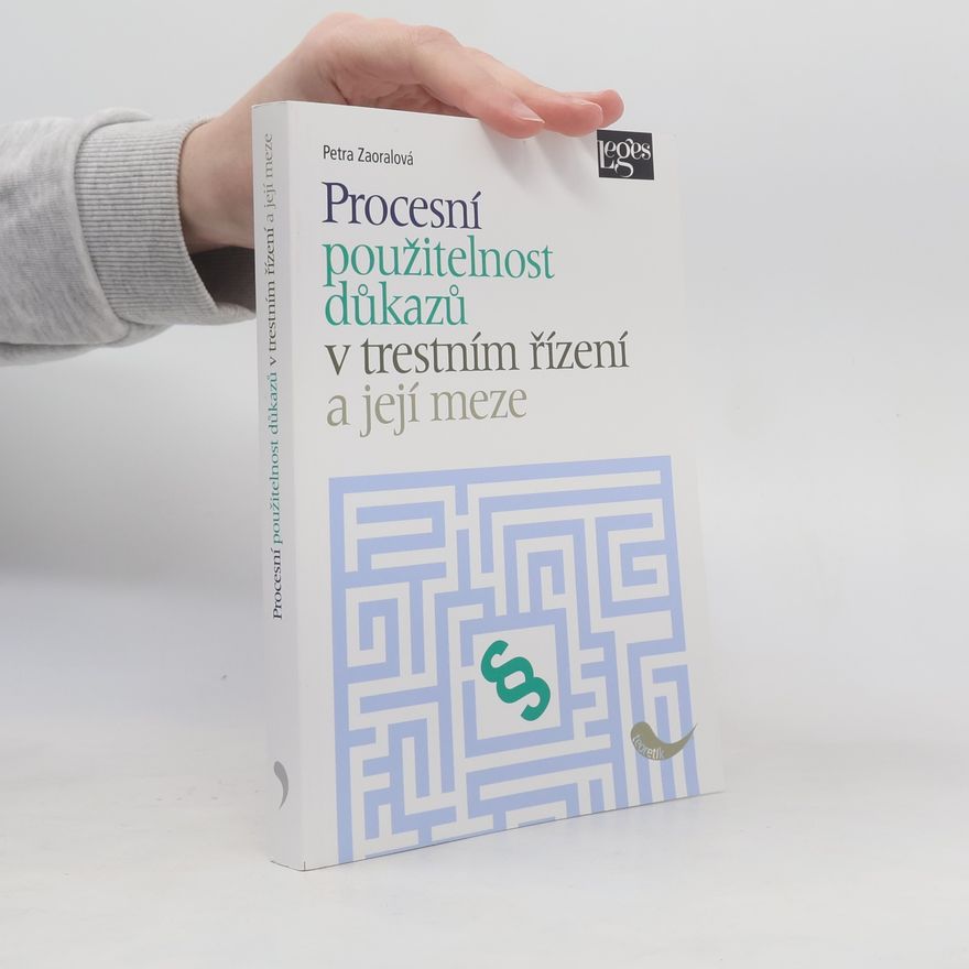 Petra Zaoralová Procesní použitelnost důkazů v trestním řízení a její meze