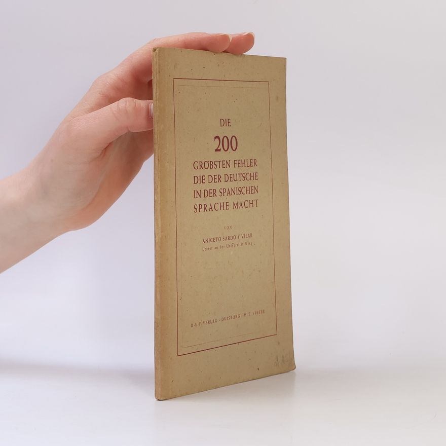 Aniceto Sardo y Vilar Die 200 gröbsten Fehler, die der Deutsche in der spanischen Sprache macht, ihre Richtigstellung und Erklärung