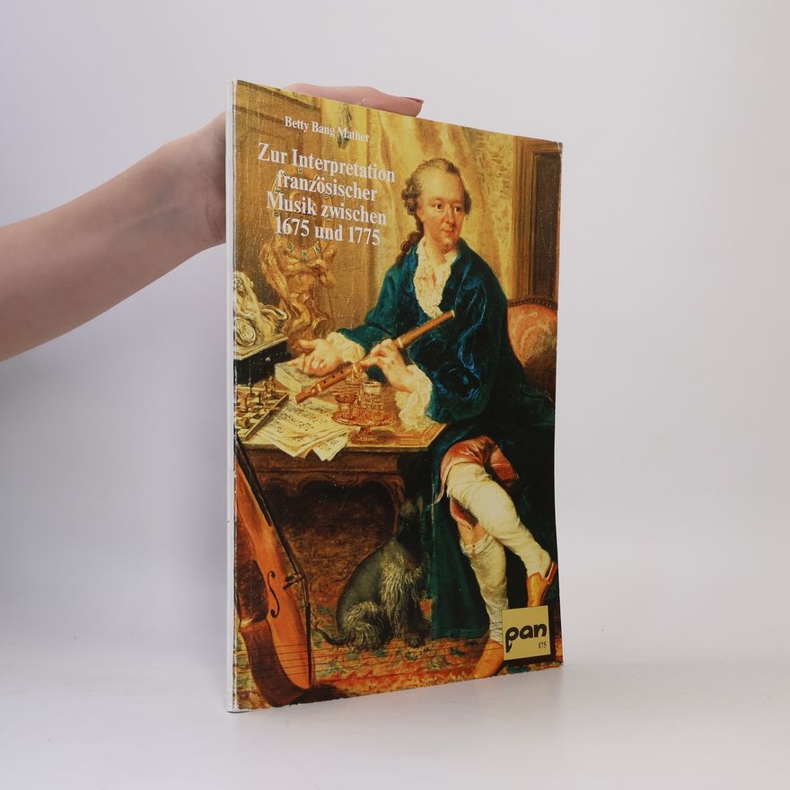 Betty Bang Mather Zur Interpretation französischer Musik zwischen 1675 und 1775
