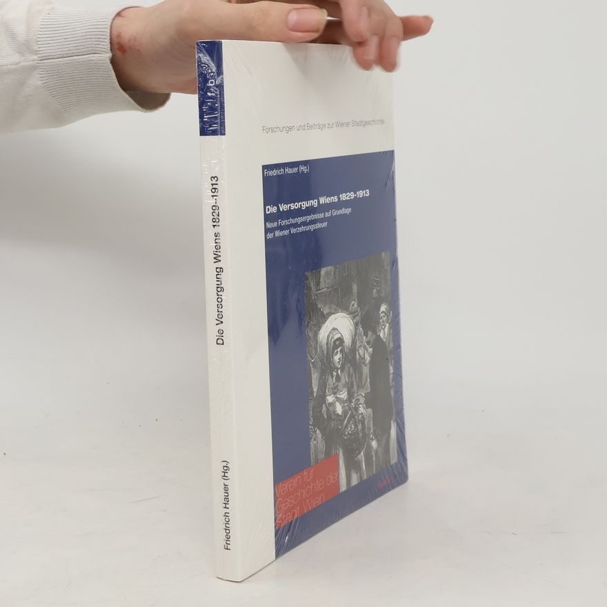 Friedrich Hauer Forschungen und Beiträge zur Wiener Stadtgeschichte: Die Versorgung Wiens 1829 – 1913