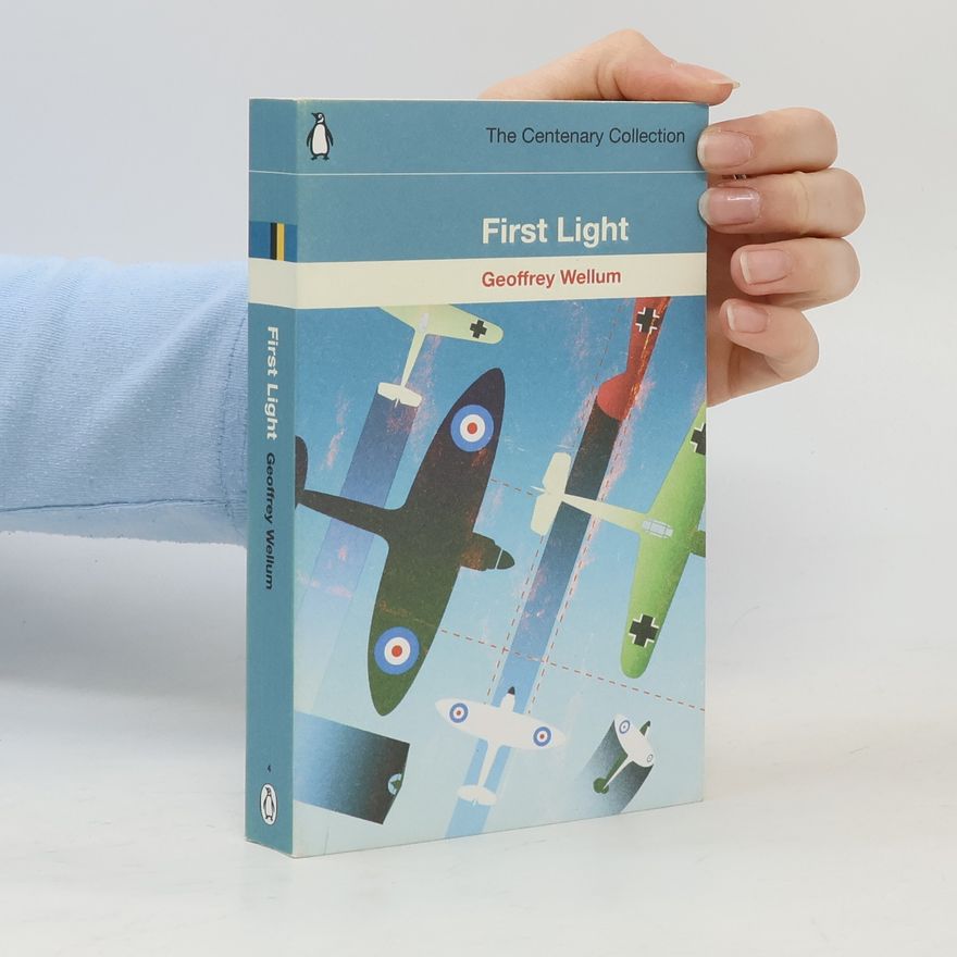 Geoffrey Wellum First Light: The Centenary Collection