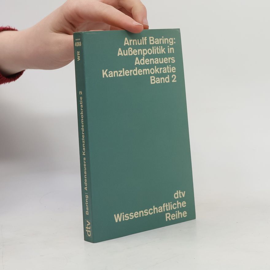 Arnulf Baring Wissenschaftliche Reihe - 2: Außenpolitik in Adenauers Kanzlerdemokratie