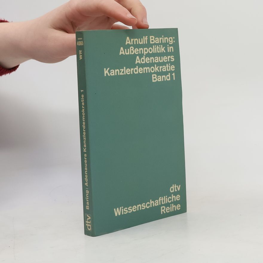 Arnulf Baring Wissenschaftliche Reihe - 1: Außenpolitik in Adenauers Kanzlerdemokratie